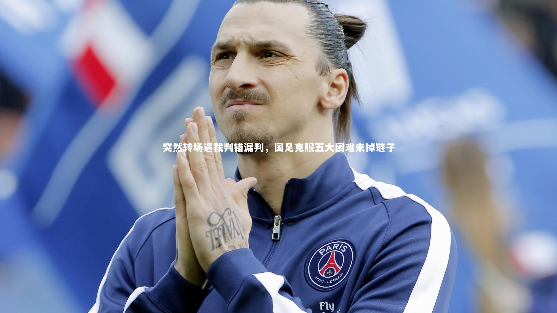 突然转场遇裁判错漏判，国足克服五大困难未掉链子